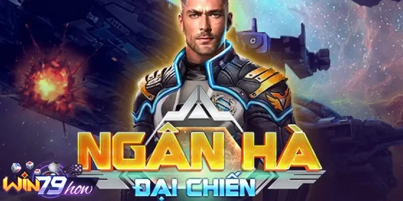 Ngân Hà Đại Chiến Win79 - Chăm Cày Hũ, Lụm Bạc Trăm Tỷ 11 Ngân Hà đại chiến Win79